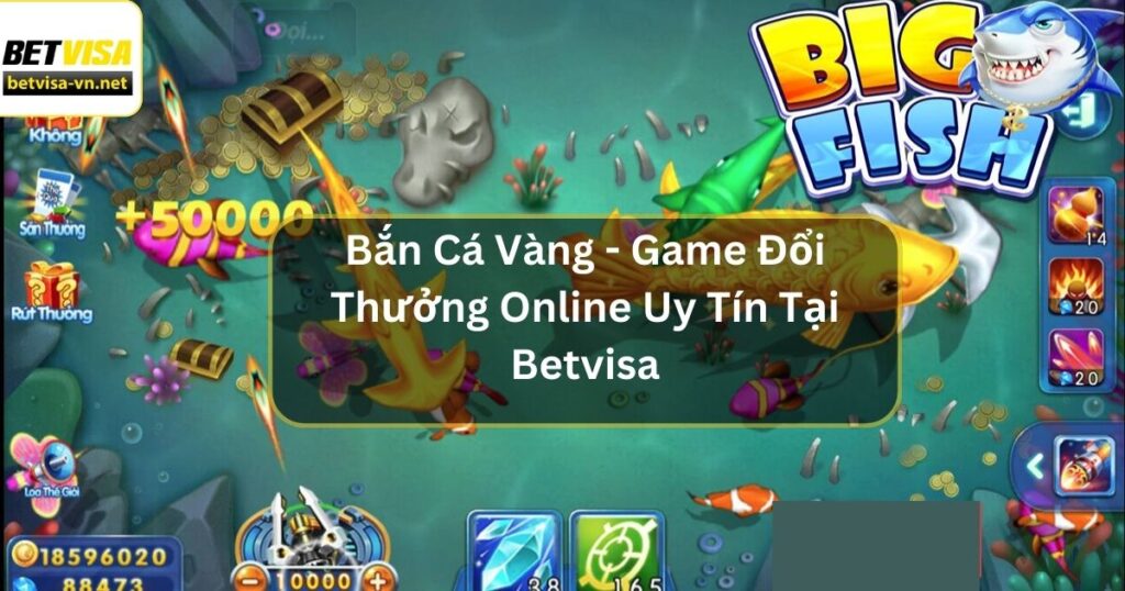 Bắn Cá Vàng - Game Đổi Thưởng Online Uy Tín Tại Betvisa 1 Bắn Cá Vàng - Game Đổi Thưởng Online Uy Tín Tại Betvisa