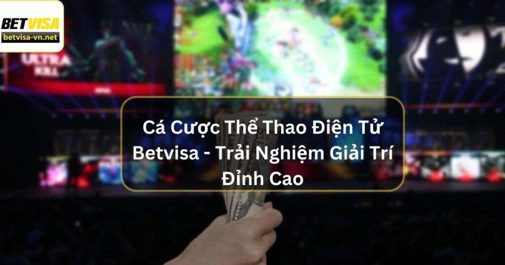Cá Cược Thể Thao Điện Tử Betvisa - Trải Nghiệm Giải Trí Đỉnh Cao 3 Cá Cược Thể Thao Điện Tử Betvisa - Trải Nghiệm Giải Trí Đỉnh Cao