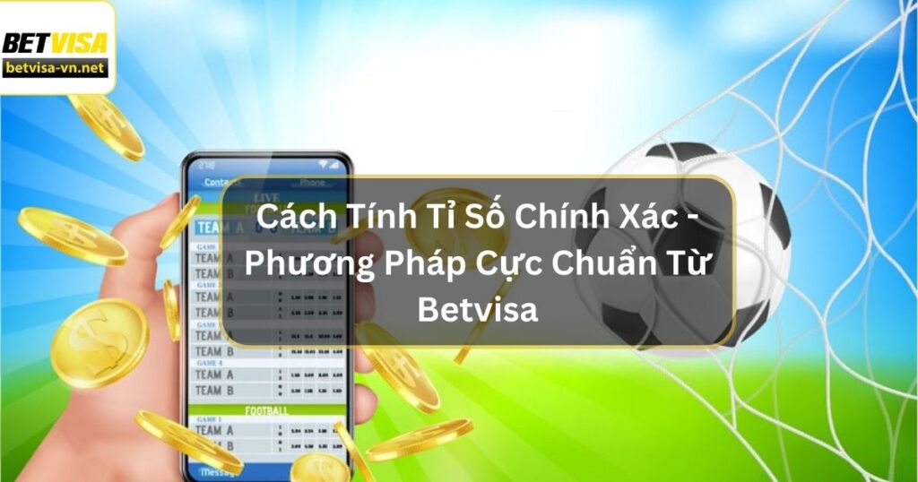 Cách Tính Tỉ Số Chính Xác - Phương Pháp Cực Chuẩn Từ Betvisa 2 Cách Tính Tỉ Số Chính Xác - Phương Pháp Cực Chuẩn Từ Betvisa