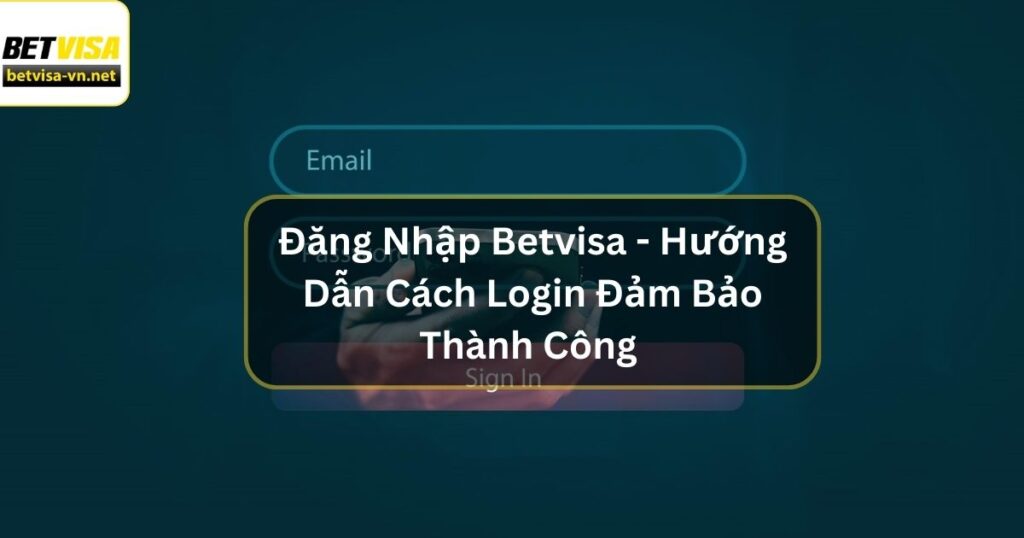 Đăng Nhập Betvisa - Hướng Dẫn Cách Login Đảm Bảo Thành Công 5 Đăng Nhập Betvisa - Hướng Dẫn Cách Login Đảm Bảo Thành Công