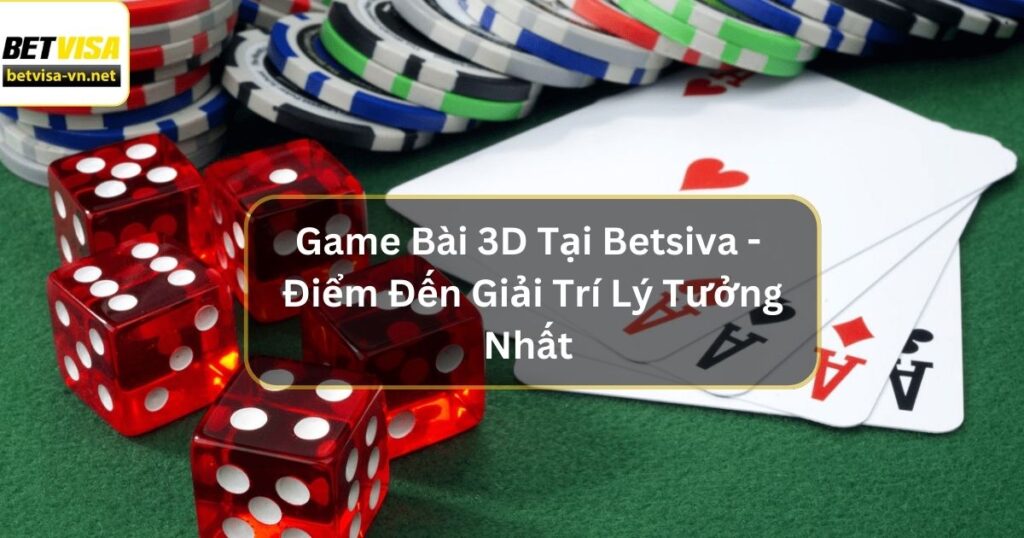 Game Bài 3D Tại Betsiva - Điểm Đến Giải Trí Lý Tưởng Nhất 1 Game Bài 3D Tại Betsiva - Điểm Đến Giải Trí Lý Tưởng Nhất