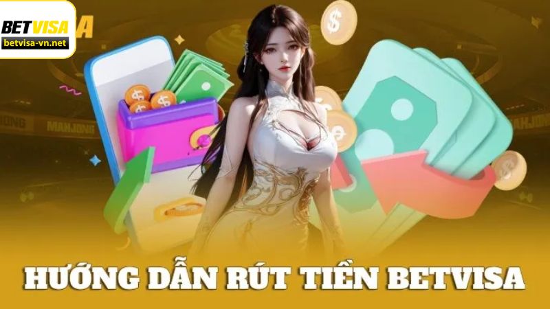 Rút Tiền Betvisa - Giao Dịch Một Cách Nhanh Gọn Và Tiện Lợi 3 Những cách rút tiền Betvisa phổ biến nhất hiện nay