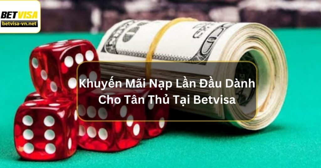 Khuyến Mãi Nạp Lần Đầu Dành Cho Tân Thủ Tại Betvisa 2 Khuyến Mãi Nạp Lần Đầu Dành Cho Tân Thủ Tại Betvisa