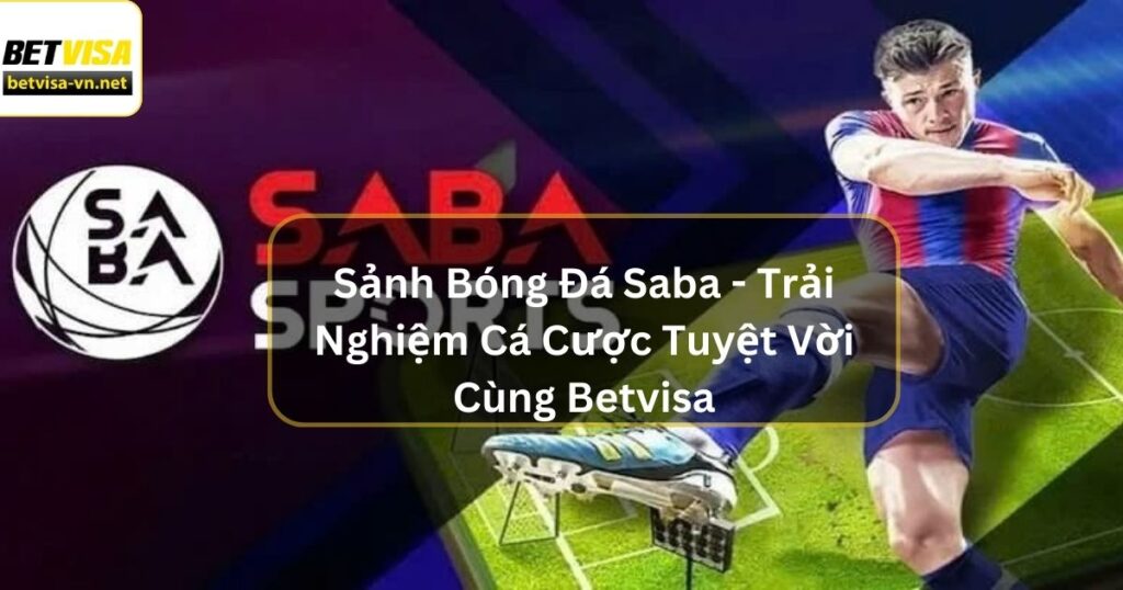 Sảnh Bóng Đá Saba - Trải Nghiệm Cá Cược Tuyệt Vời Cùng Betvisa 4 Sảnh Bóng Đá Saba - Trải Nghiệm Cá Cược Tuyệt Vời Cùng Betvisa