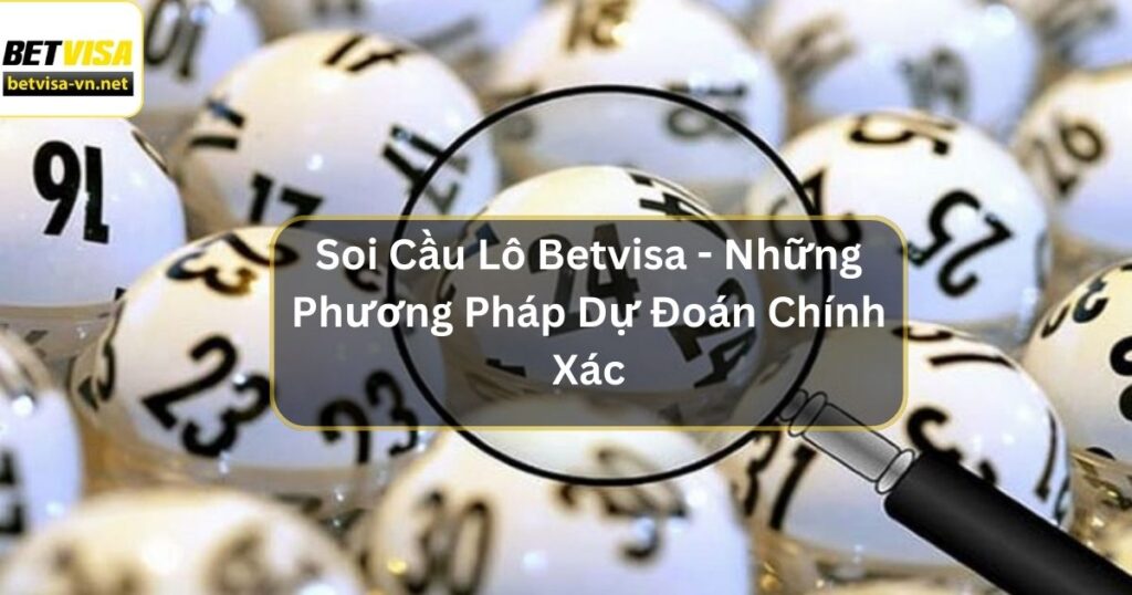 Soi Cầu Lô Betvisa - Những Phương Pháp Dự Đoán Chính Xác Nhất 1 Soi Cầu Lô Betvisa - Những Phương Pháp Dự Đoán Chính Xác Nhất