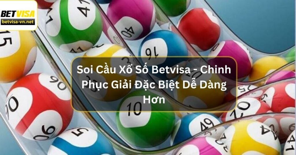 Soi Cầu Xổ Số Betvisa - Chinh Phục Giải Đặc Biệt Dễ Dàng Hơn 3 Soi Cầu Xổ Số Betvisa - Chinh Phục Giải Đặc Biệt Dễ Dàng Hơn