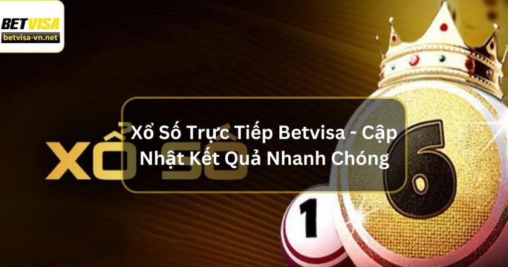 Xổ Số Trực Tiếp Betvisa - Cập Nhật Kết Quả Nhanh Chóng 1 Xổ Số Trực Tiếp Betvisa - Cập Nhật Kết Quả Nhanh Chóng