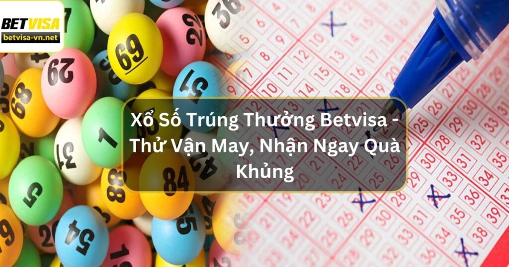 Xổ Số Trúng Thưởng Betvisa - Thử Vận May, Nhận Ngay Quà Khủng 4 Xổ Số Trúng Thưởng Betvisa - Thử Vận May, Nhận Ngay Quà Khủng